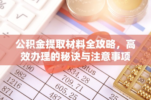 红岗公积金提取材料全攻略，高效办理的秘诀与注意事项