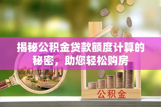 红岗揭秘公积金贷款额度计算的秘密，助您轻松购房