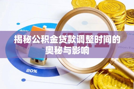 红岗揭秘公积金贷款调整时间的奥秘与影响
