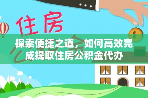 红岗探索便捷之道，如何高效完成提取住房公积金代办