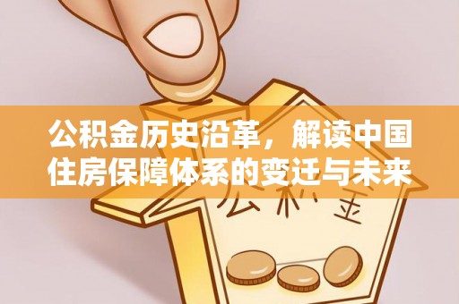 红岗公积金历史沿革，解读中国住房保障体系的变迁与未来