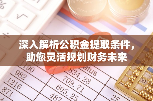 红岗深入解析公积金提取条件，助您灵活规划财务未来