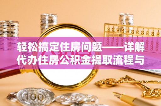 红岗轻松搞定住房问题——详解代办住房公积金提取流程与技巧
