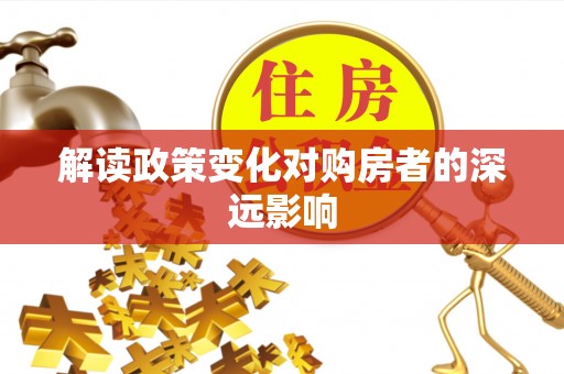 红岗解读政策变化对购房者的深远影响