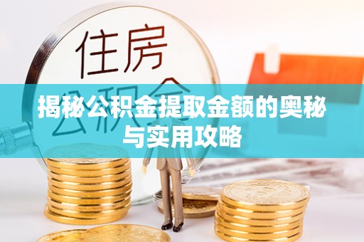 红岗揭秘公积金提取金额的奥秘与实用攻略