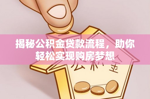 红岗揭秘公积金贷款流程，助你轻松实现购房梦想